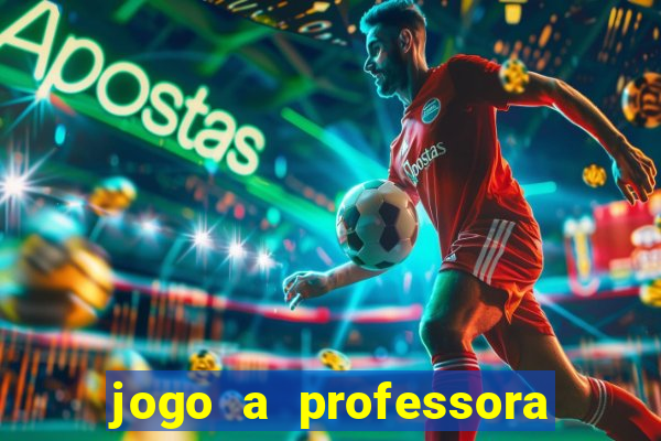 jogo a professora escola legal